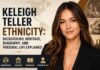 Keleigh Teller Ethnicity: Background, Heritage, Biography, and Personal Life Explained Keleigh Teller Ethnicity